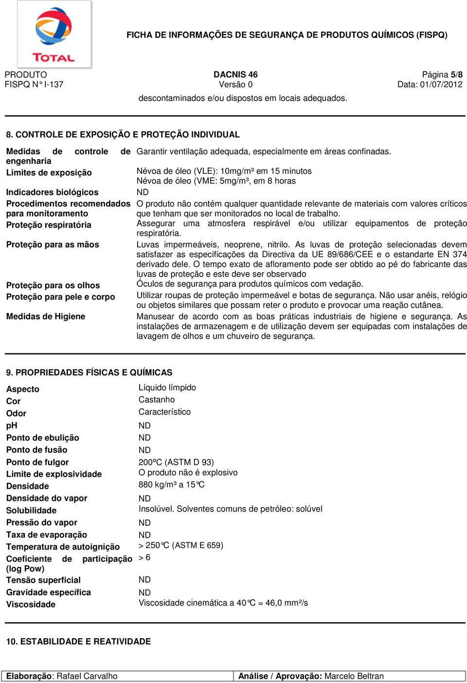 para as mãos Proteção para os olhos Proteção para pele e corpo Medidas de Higiene Garantir ventilação adequada, especialmente em áreas confinadas.