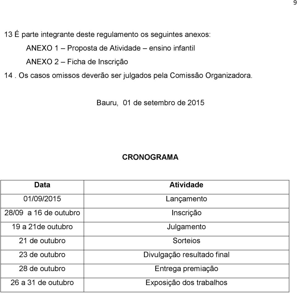 Bauru, 01 de setembro de 2015 CRONOGRAMA Data Atividade 01/09/2015 Lançamento 28/09 a 16 de outubro Inscrição 19 a 21de