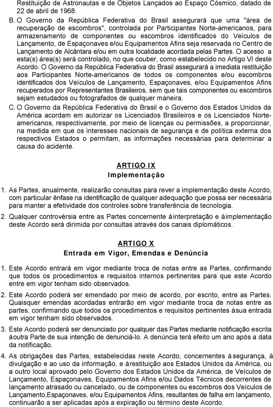 identificados do Veículos de Lançamento, de Espaçonaves e/ou Equipamentos Afins seja reservada no Centro de Lançamento de Alcântara e/ou em outra localidade acordada pelas Partes.