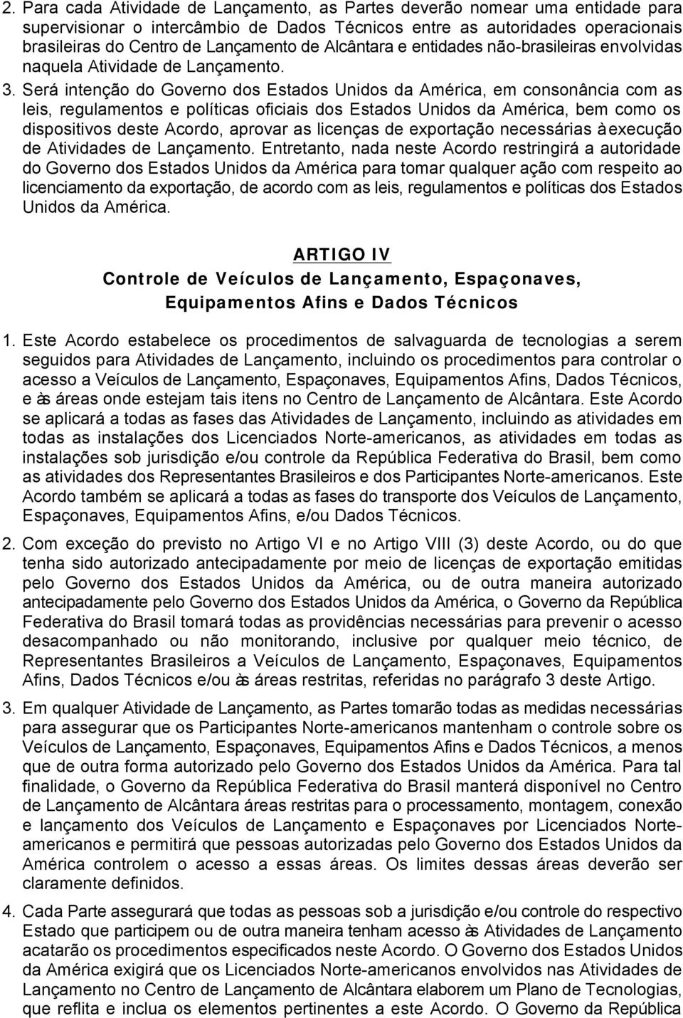 Será intenção do Governo dos Estados Unidos da América, em consonância com as leis, regulamentos e políticas oficiais dos Estados Unidos da América, bem como os dispositivos deste Acordo, aprovar as