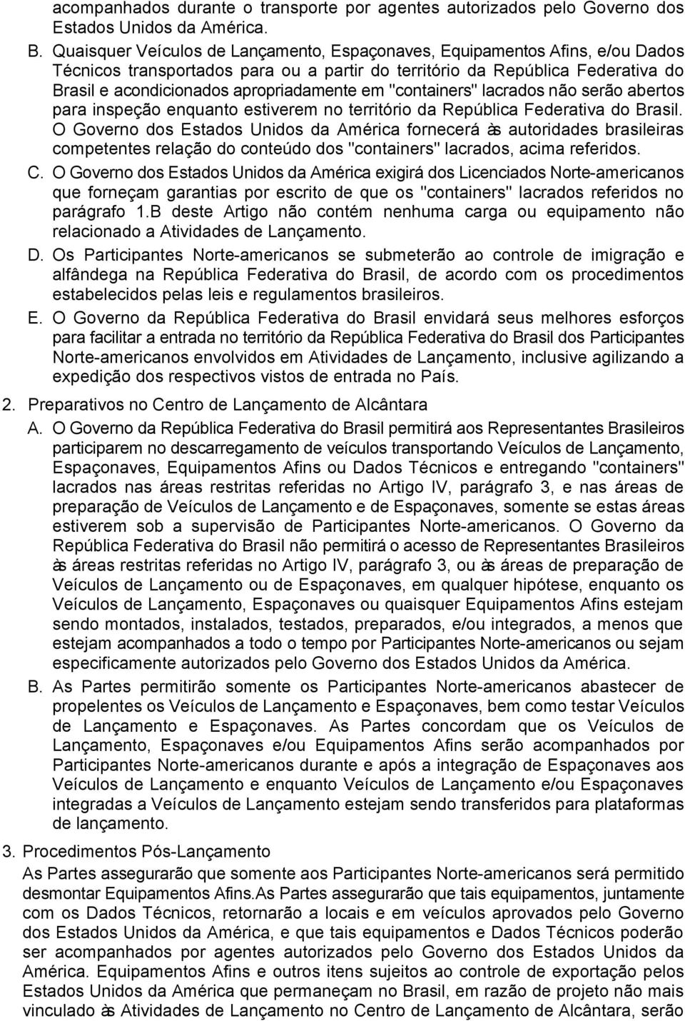 em "containers" lacrados não serão abertos para inspeção enquanto estiverem no território da República Federativa do Brasil.