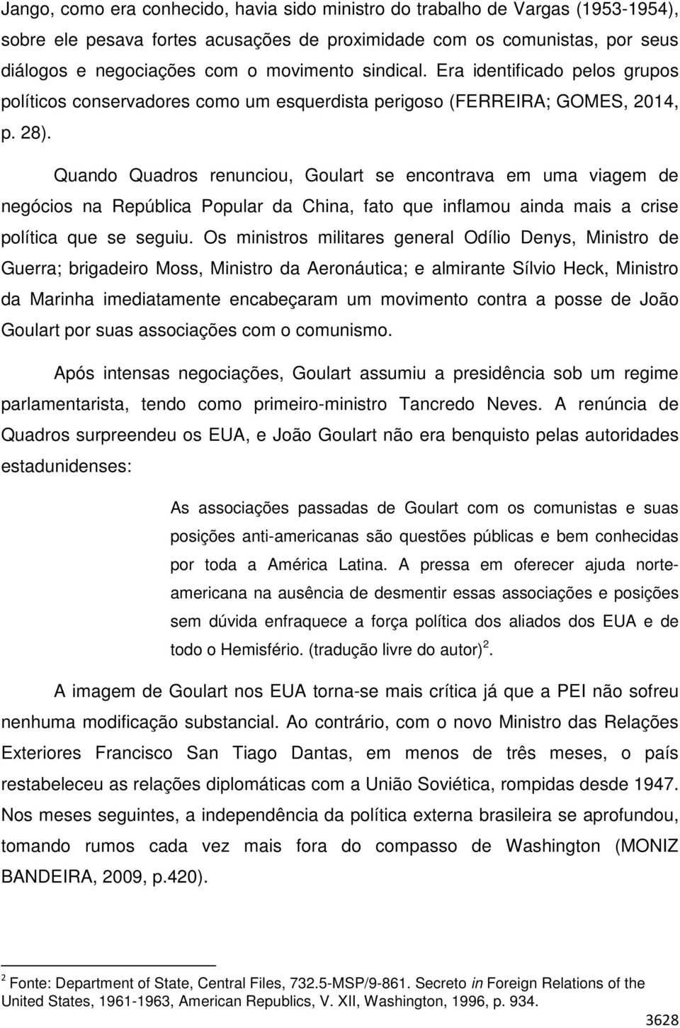 Quando Quadros renunciou, Goulart se encontrava em uma viagem de negócios na República Popular da China, fato que inflamou ainda mais a crise política que se seguiu.