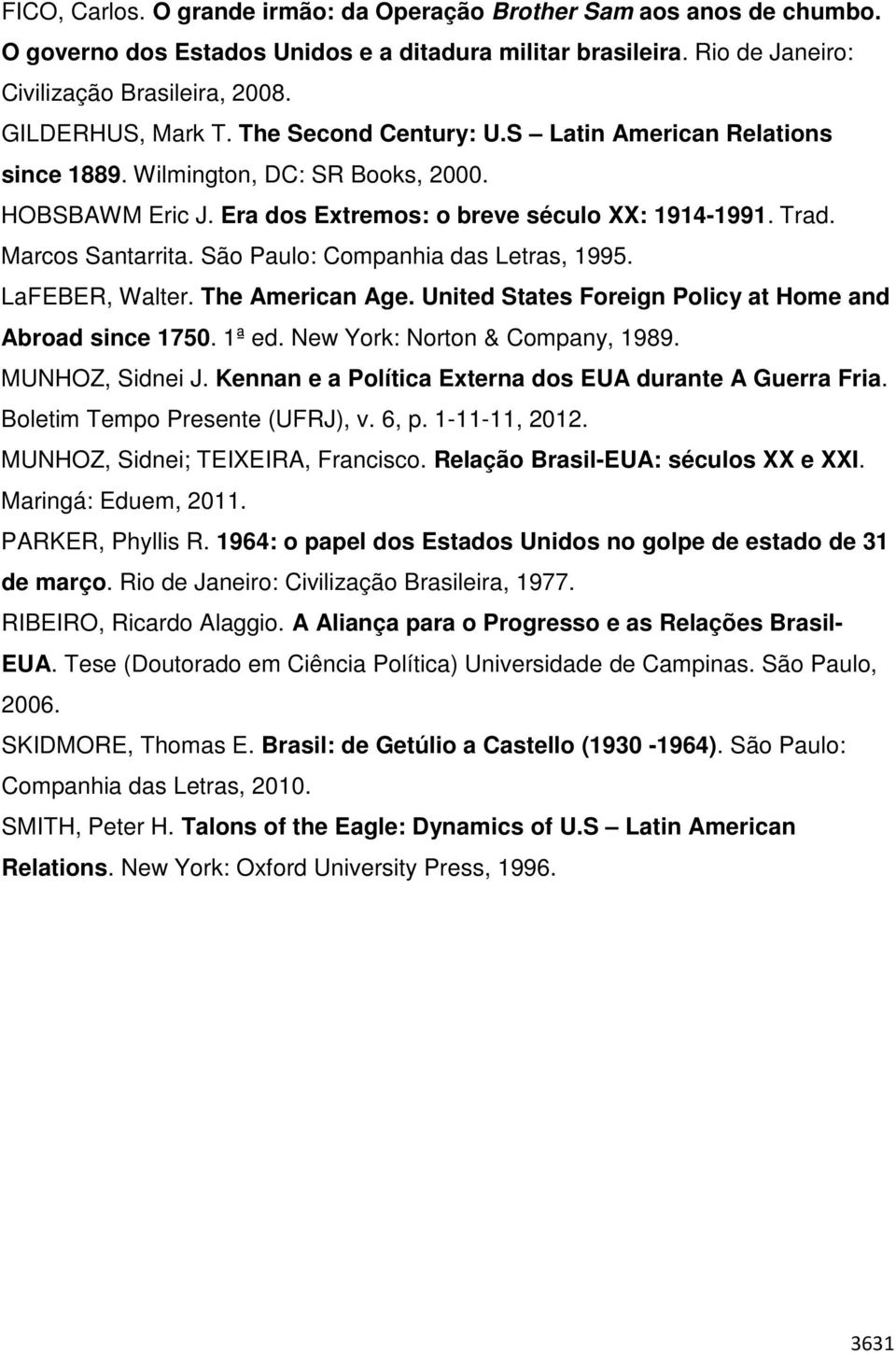 São Paulo: Companhia das Letras, 1995. LaFEBER, Walter. The American Age. United States Foreign Policy at Home and Abroad since 1750. 1ª ed. New York: Norton & Company, 1989. MUNHOZ, Sidnei J.