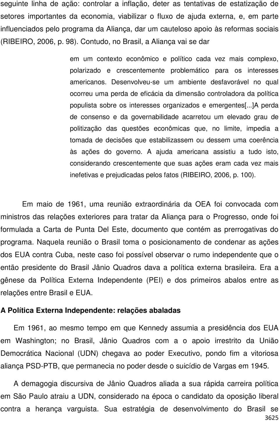 Contudo, no Brasil, a Aliança vai se dar em um contexto econômico e político cada vez mais complexo, polarizado e crescentemente problemático para os interesses americanos.