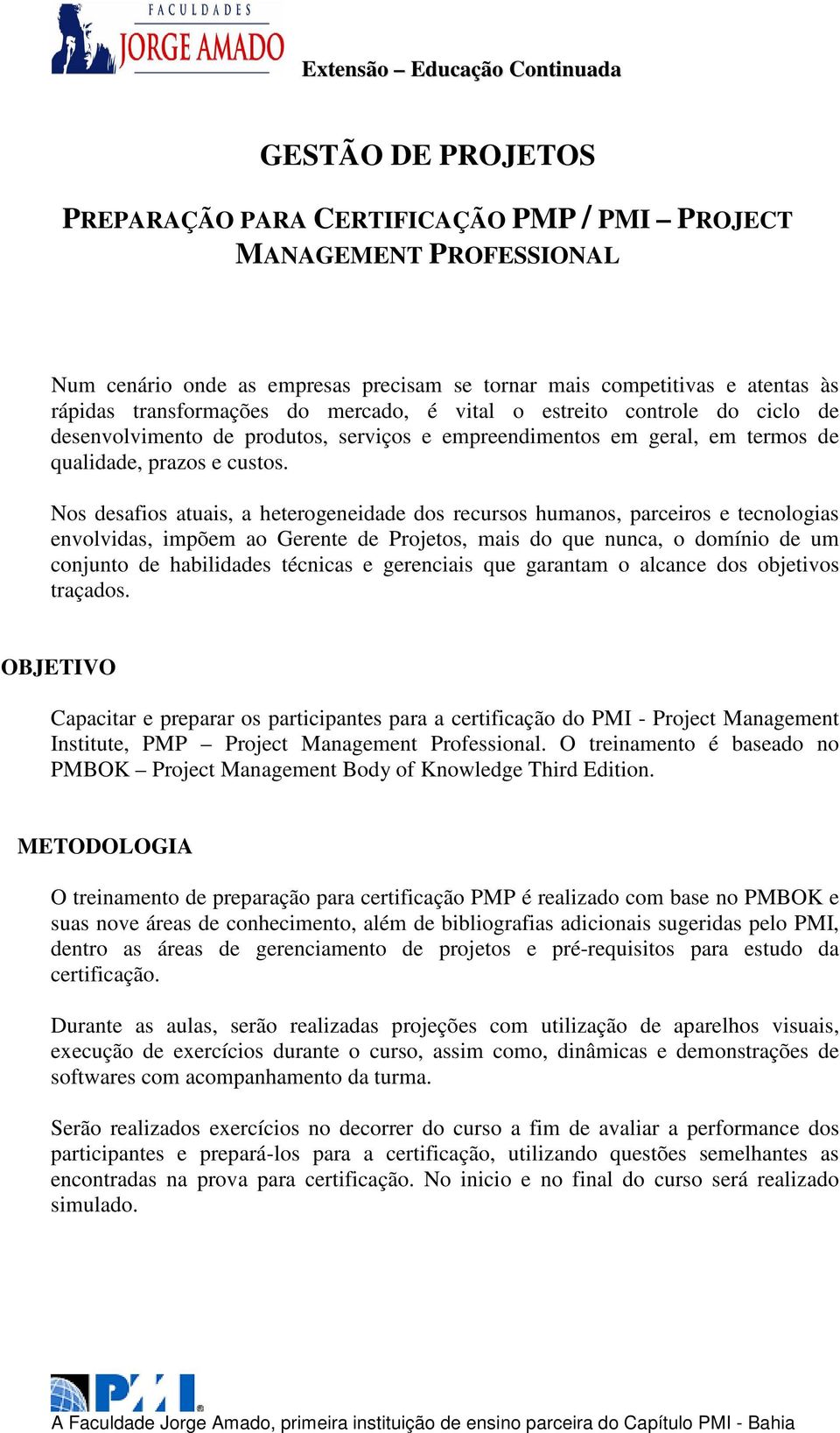 Nos desafios atuais, a heterogeneidade dos recursos humanos, parceiros e tecnologias envolvidas, impõem ao Gerente de Projetos, mais do que nunca, o domínio de um conjunto de habilidades técnicas e