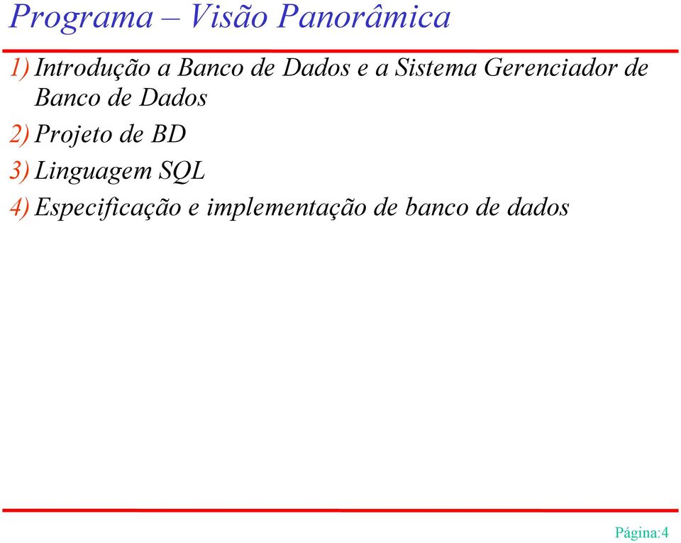 Dados 2) Projeto de BD 3) Linguagem SQL 4)