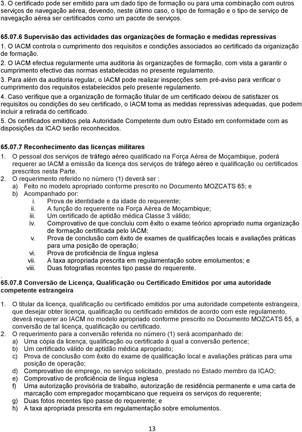 O IACM controla o cumprimento dos requisitos e condições associados ao certificado da organização de formação. 2.