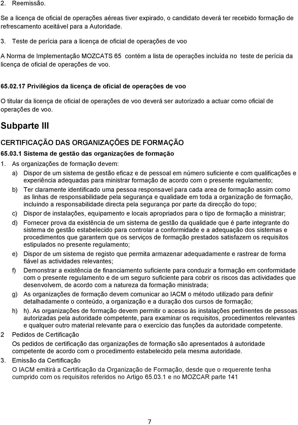 65.02.17 Privilégios da licença de oficial de operações de voo O titular da licença de oficial de operações de voo deverá ser autorizado a actuar como oficial de operações de voo.