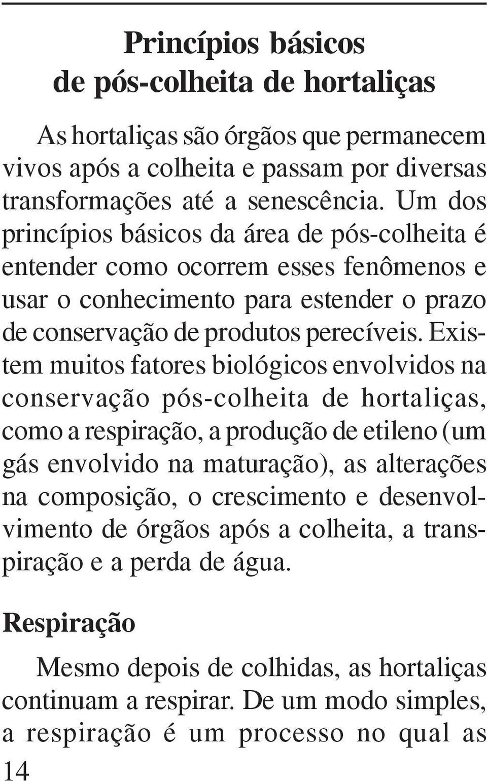 Existem muitos fatores biológicos envolvidos na conservação pós-colheita de hortaliças, como a respiração, a produção de etileno (um gás envolvido na maturação), as alterações na