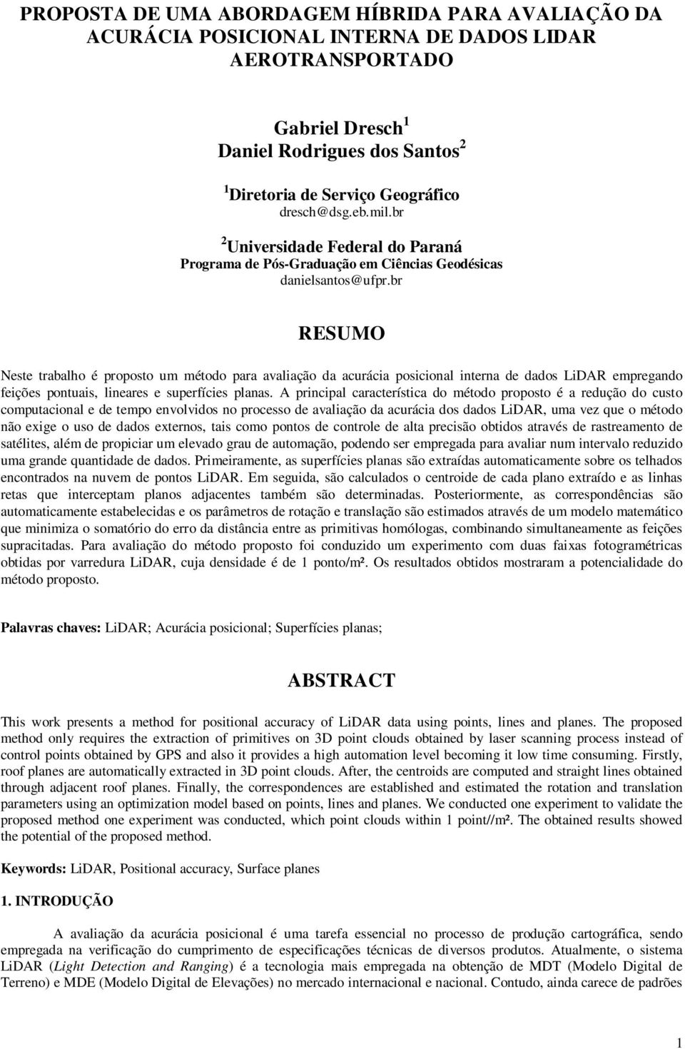 br RESUMO Neste trabalho é proposto um método para avaliação da acurácia posicional interna de dados LiDAR empregando feições pontuais, lineares e superfícies planas.