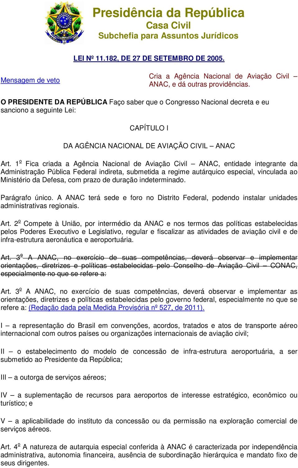 O PRESIDENTE DA REPÚBLICA Faço saber que o Congresso Nacional decreta e eu sanciono a seguinte Lei: CAPÍTULO I DA AGÊNCIA NACIONAL DE AVIAÇÃO CIVIL ANAC Art.