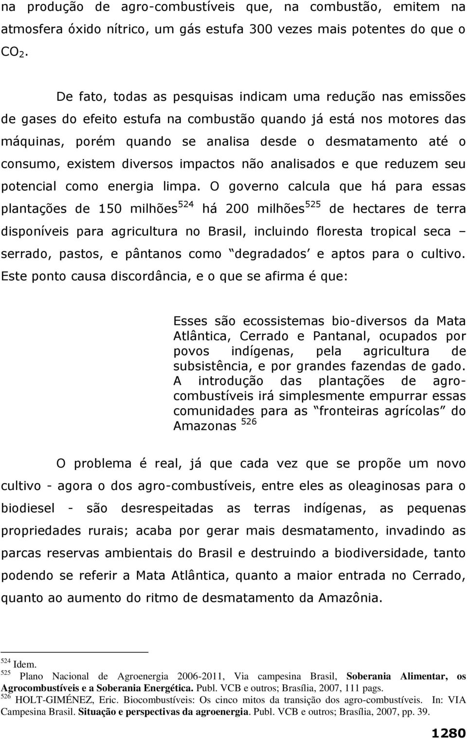 consumo, existem diversos impactos não analisados e que reduzem seu potencial como energia limpa.