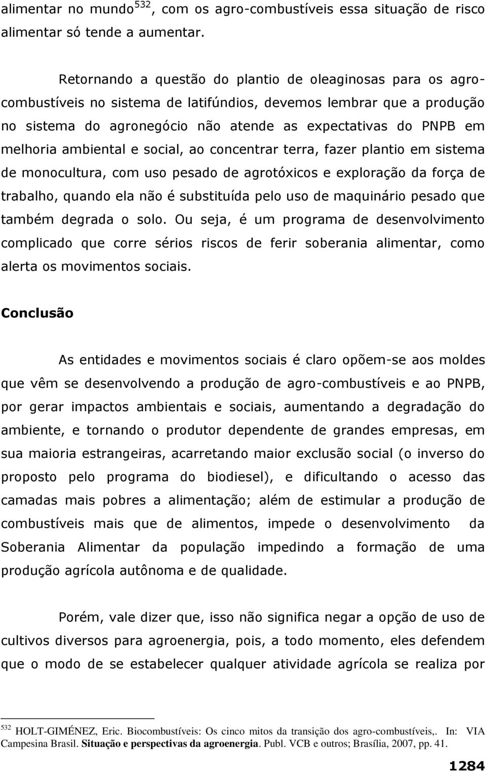 melhoria ambiental e social, ao concentrar terra, fazer plantio em sistema de monocultura, com uso pesado de agrotóxicos e exploração da força de trabalho, quando ela não é substituída pelo uso de