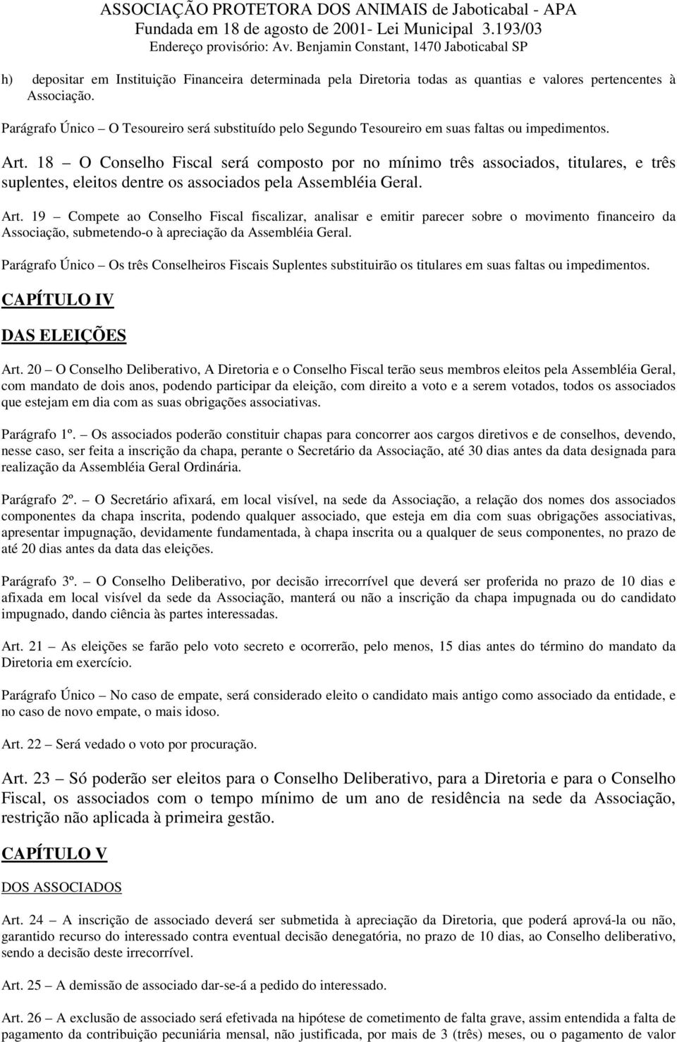 18 O Conselho Fiscal será composto por no mínimo três associados, titulares, e três suplentes, eleitos dentre os associados pela Assembléia Geral. Art.