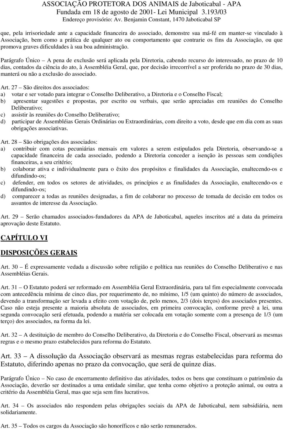 Parágrafo Único A pena de exclusão será aplicada pela Diretoria, cabendo recurso do interessado, no prazo de 10 dias, contados da ciência do ato, à Assembléia Geral, que, por decisão irrecorrível a