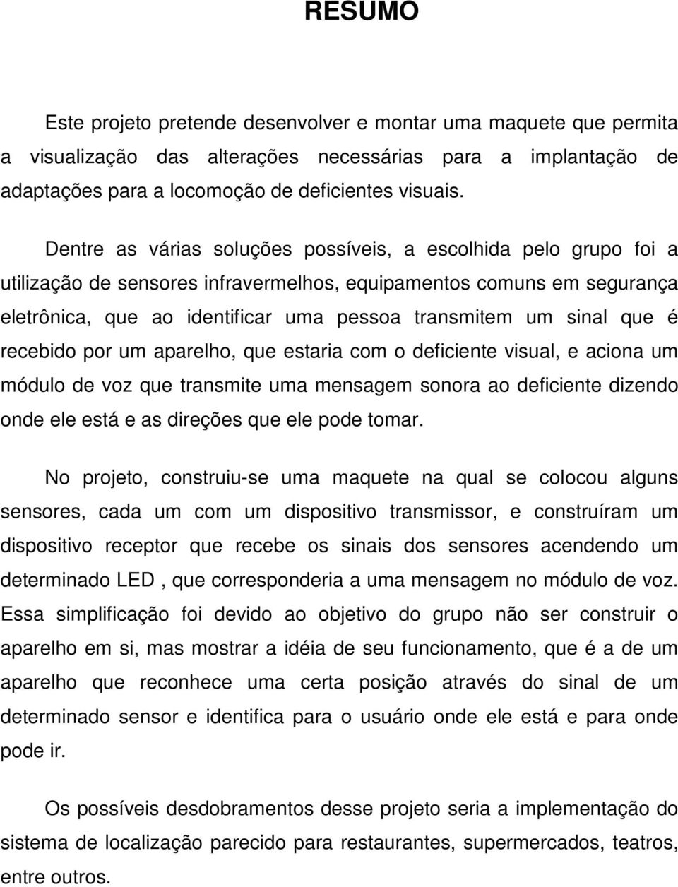 que é recebido por um aparelho, que estaria com o deficiente visual, e aciona um módulo de voz que transmite uma mensagem sonora ao deficiente dizendo onde ele está e as direções que ele pode tomar.