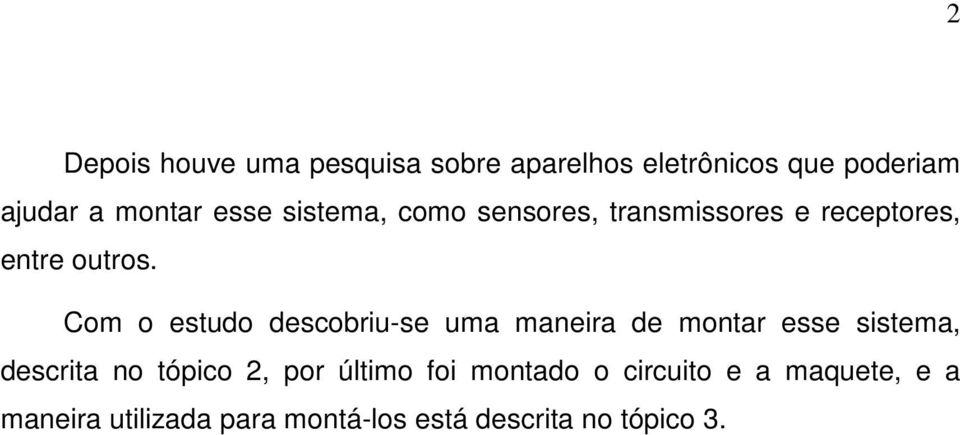 Com o estudo descobriu-se uma maneira de montar esse sistema, descrita no tópico 2, por