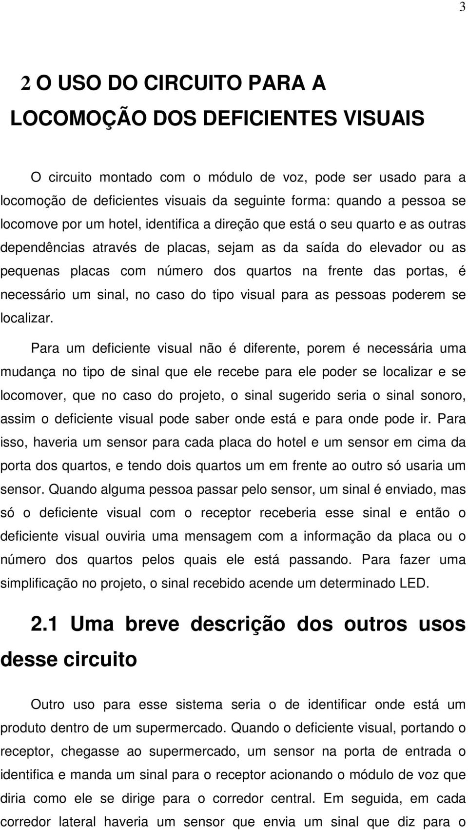 portas, é necessário um sinal, no caso do tipo visual para as pessoas poderem se localizar.