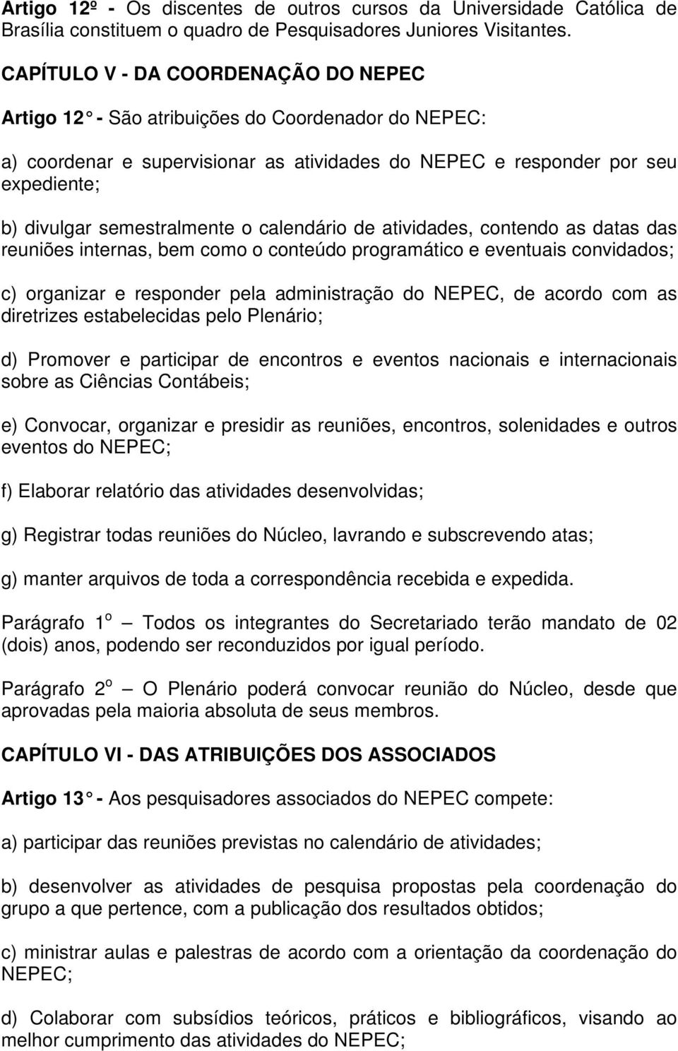 semestralmente o calendário de atividades, contendo as datas das reuniões internas, bem como o conteúdo programático e eventuais convidados; c) organizar e responder pela administração do NEPEC, de