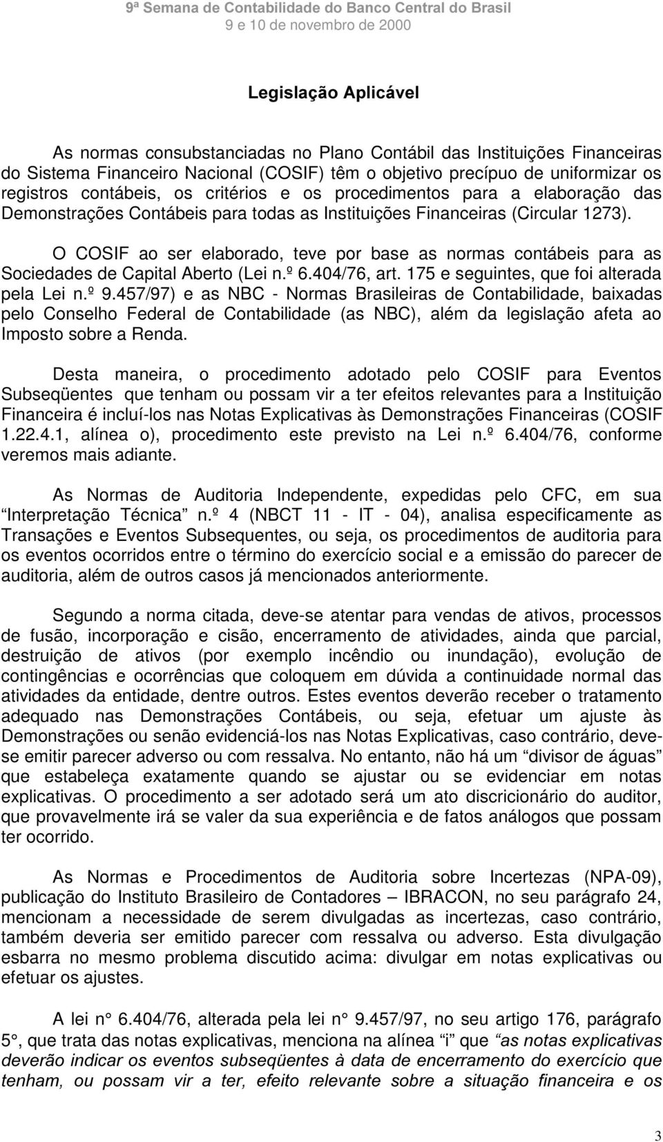 O COSIF ao ser elaborado, teve por base as normas contábeis para as Sociedades de Capital Aberto (Lei n.º 6.404/76, art. 175 e seguintes, que foi alterada pela Lei n.º 9.