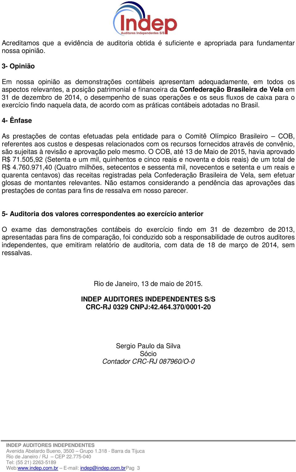 dezembro de 2014, o desempenho de suas operações e os seus fluxos de caixa para o exercício findo naquela data, de acordo com as práticas contábeis adotadas no Brasil.