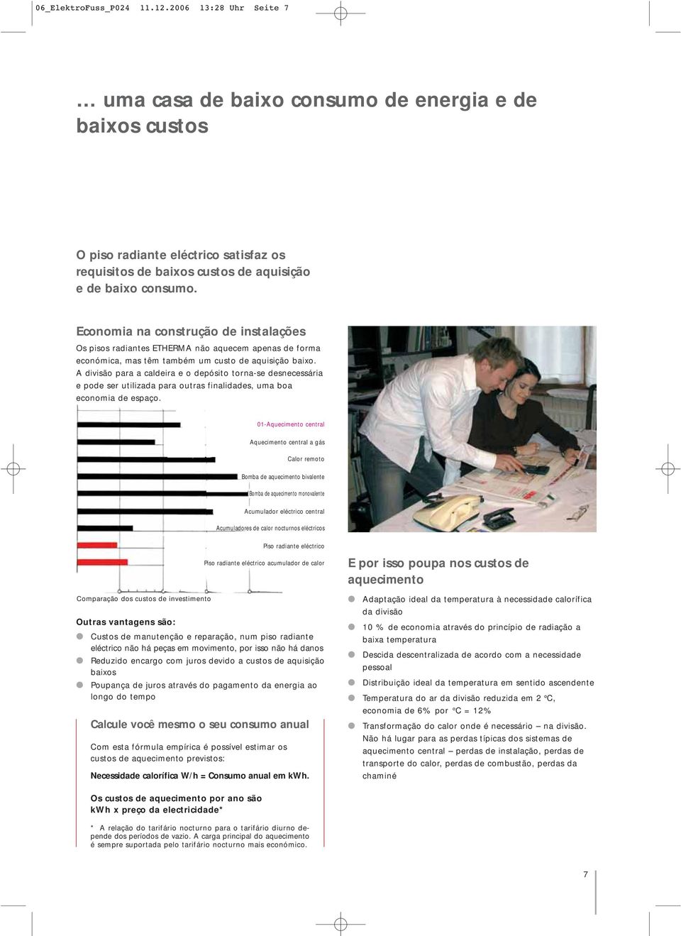 Economia na construção de instalações Os pisos radiantes ETHERMA não aquecem apenas de forma económica, mas têm também um custo de aquisição baixo.