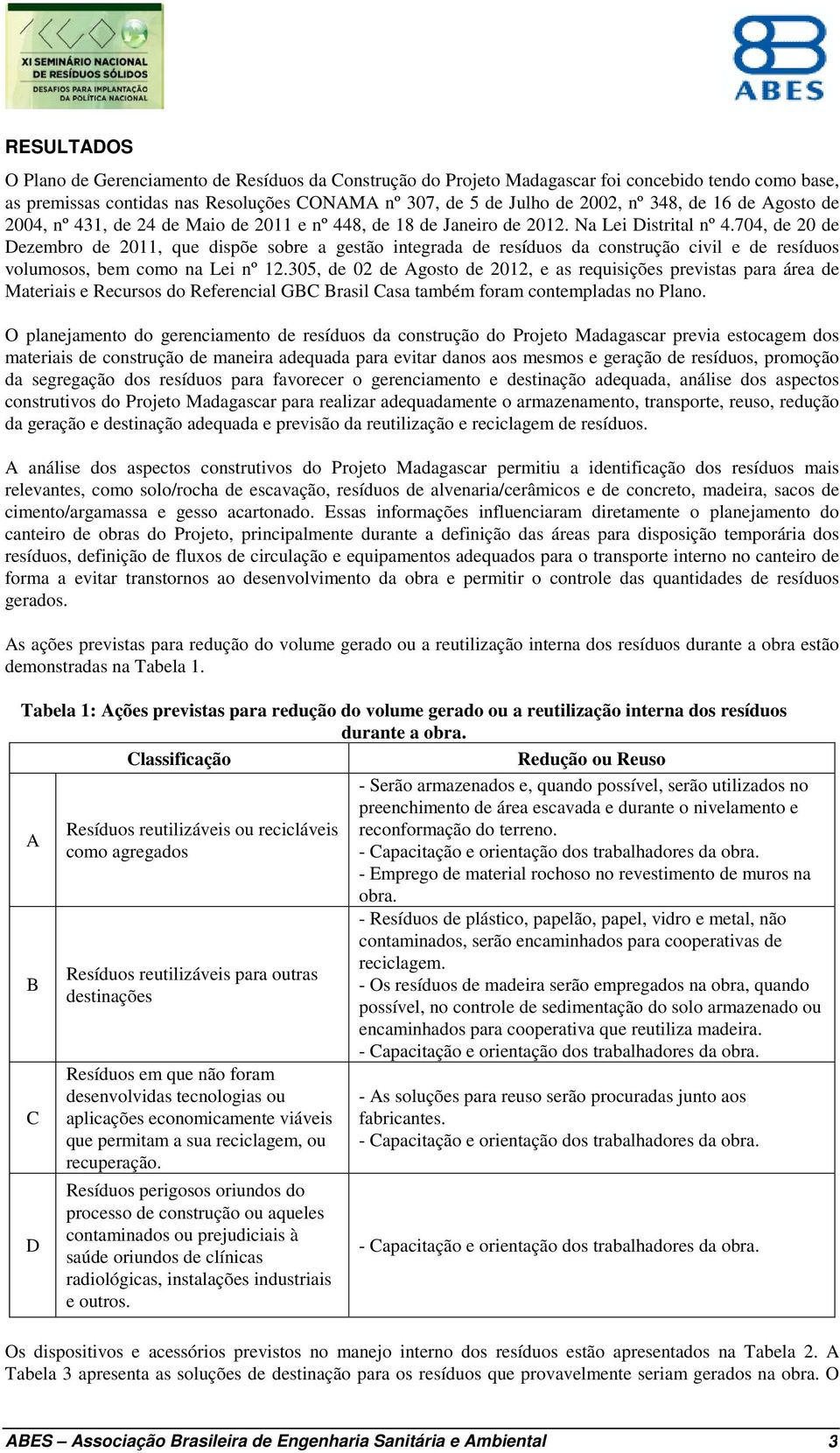 704, de 20 de Dezembro de 2011, que dispõe sobre a gestão integrada de resíduos da construção civil e de resíduos volumosos, bem como na Lei nº 12.