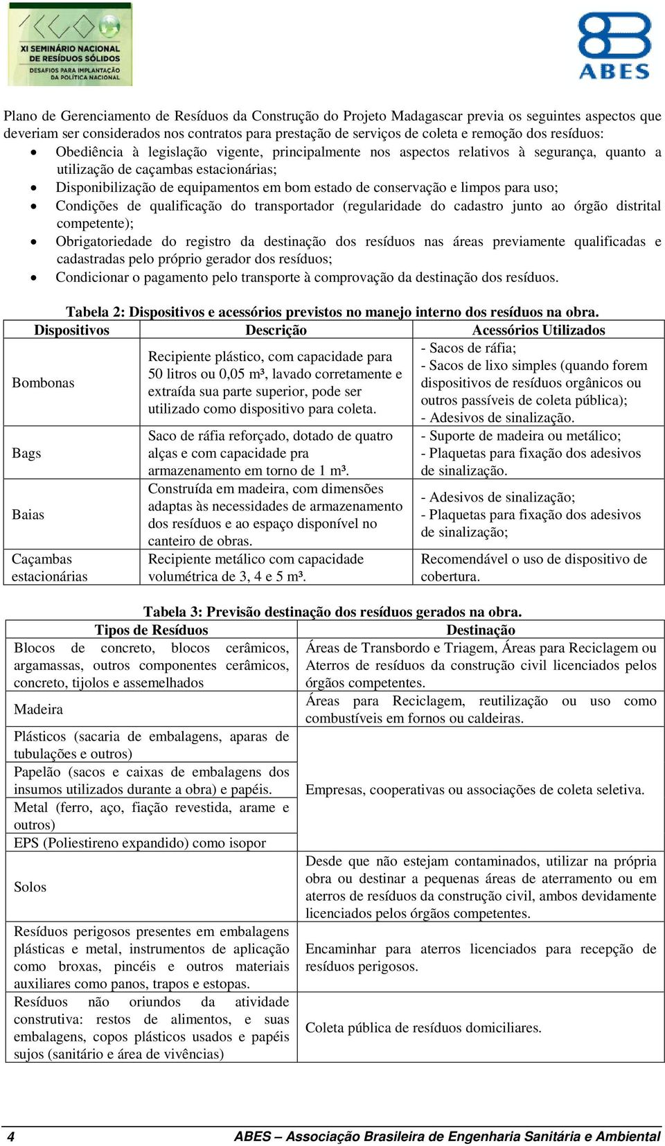 conservação e limpos para uso; Condições de qualificação do transportador (regularidade do cadastro junto ao órgão distrital competente); Obrigatoriedade do registro da destinação dos resíduos nas