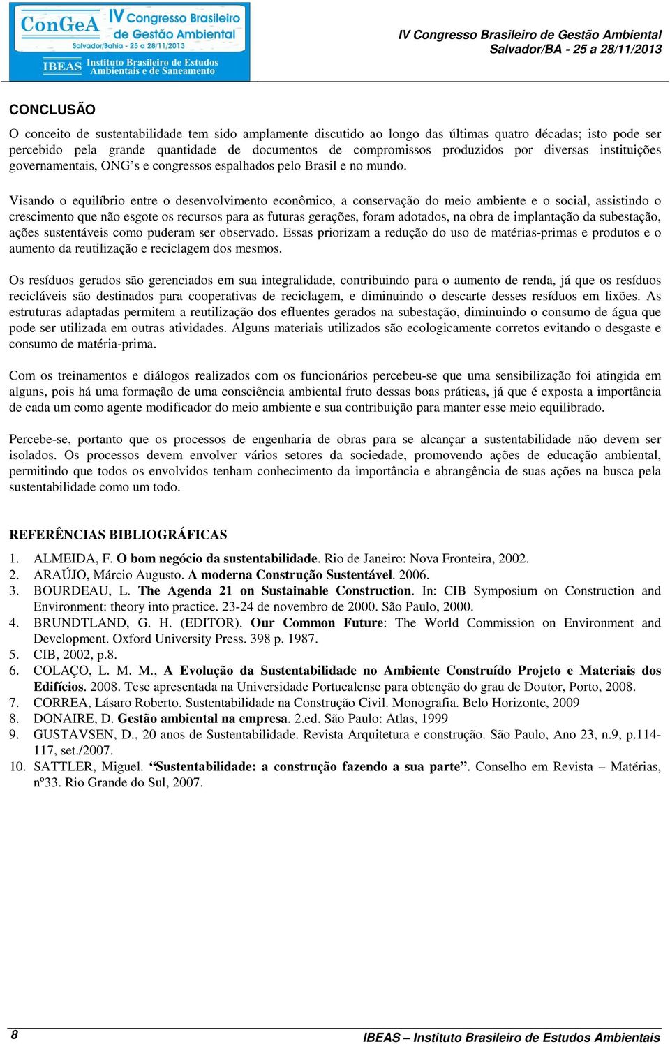 Visando o equilíbrio entre o desenvolvimento econômico, a conservação do meio ambiente e o social, assistindo o crescimento que não esgote os recursos para as futuras gerações, foram adotados, na