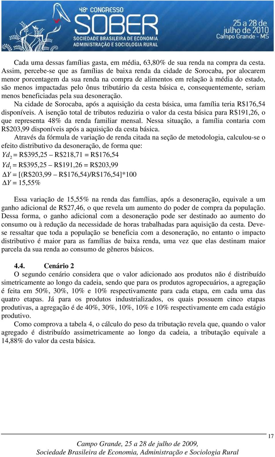 tributário da cesta básica e, consequentemente, seriam menos beneficiadas pela sua desoneração. Na cidade de Sorocaba, após a aquisição da cesta básica, uma família teria R$176,54 disponíveis.