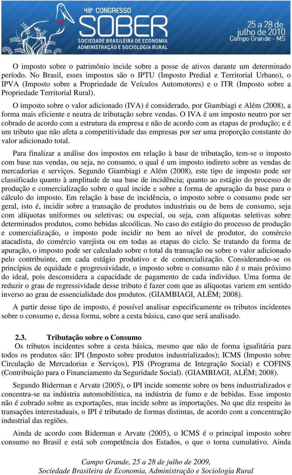 O imposto sobre o valor adicionado (IVA) é considerado, por Giambiagi e Além (2008), a forma mais eficiente e neutra de tributação sobre vendas.