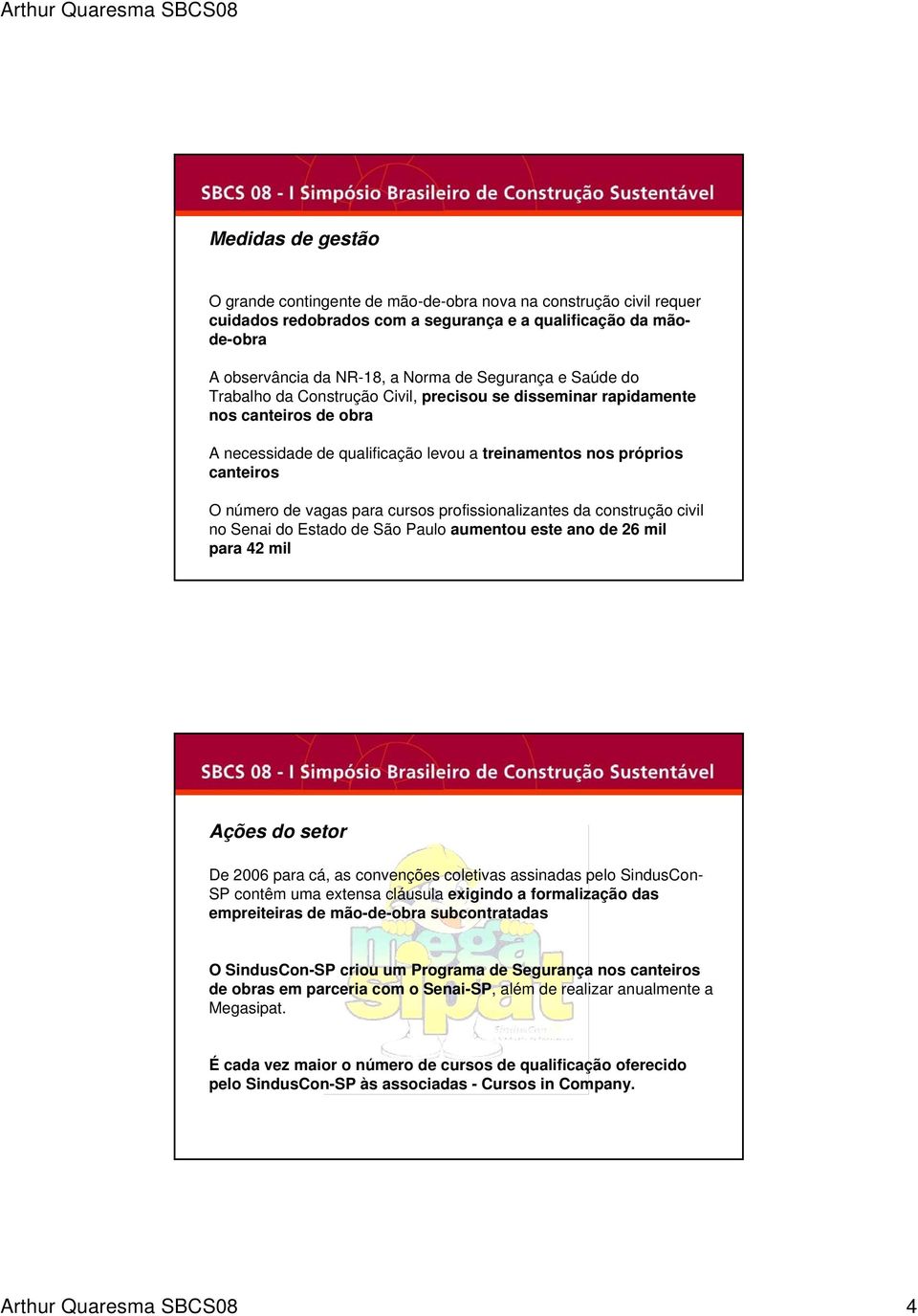 profissionalizantes da construção civil no Senai do Estado de São Paulo aumentou este ano de 26 mil para 42 mil Ações do setor De 2006 para cá, as convenções coletivas assinadas pelo SindusCon- SP