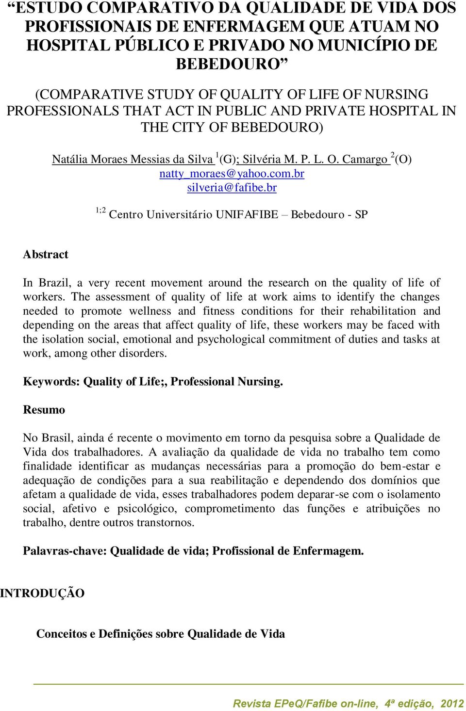 br 1;2 Centro Universitário UNIFAFIBE Bebedouro - SP Abstract In Brazil, a very recent movement around the research on the quality of life of workers.