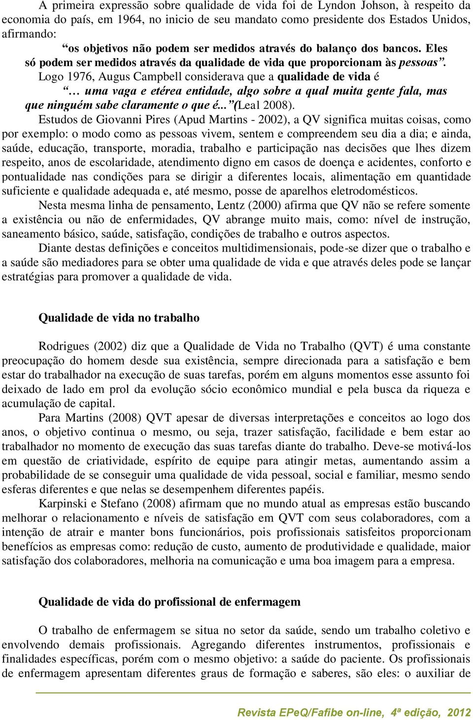 Logo 1976, Augus Campbell considerava que a qualidade de vida é uma vaga e etérea entidade, algo sobre a qual muita gente fala, mas que ninguém sabe claramente o que é... (Leal 2008).