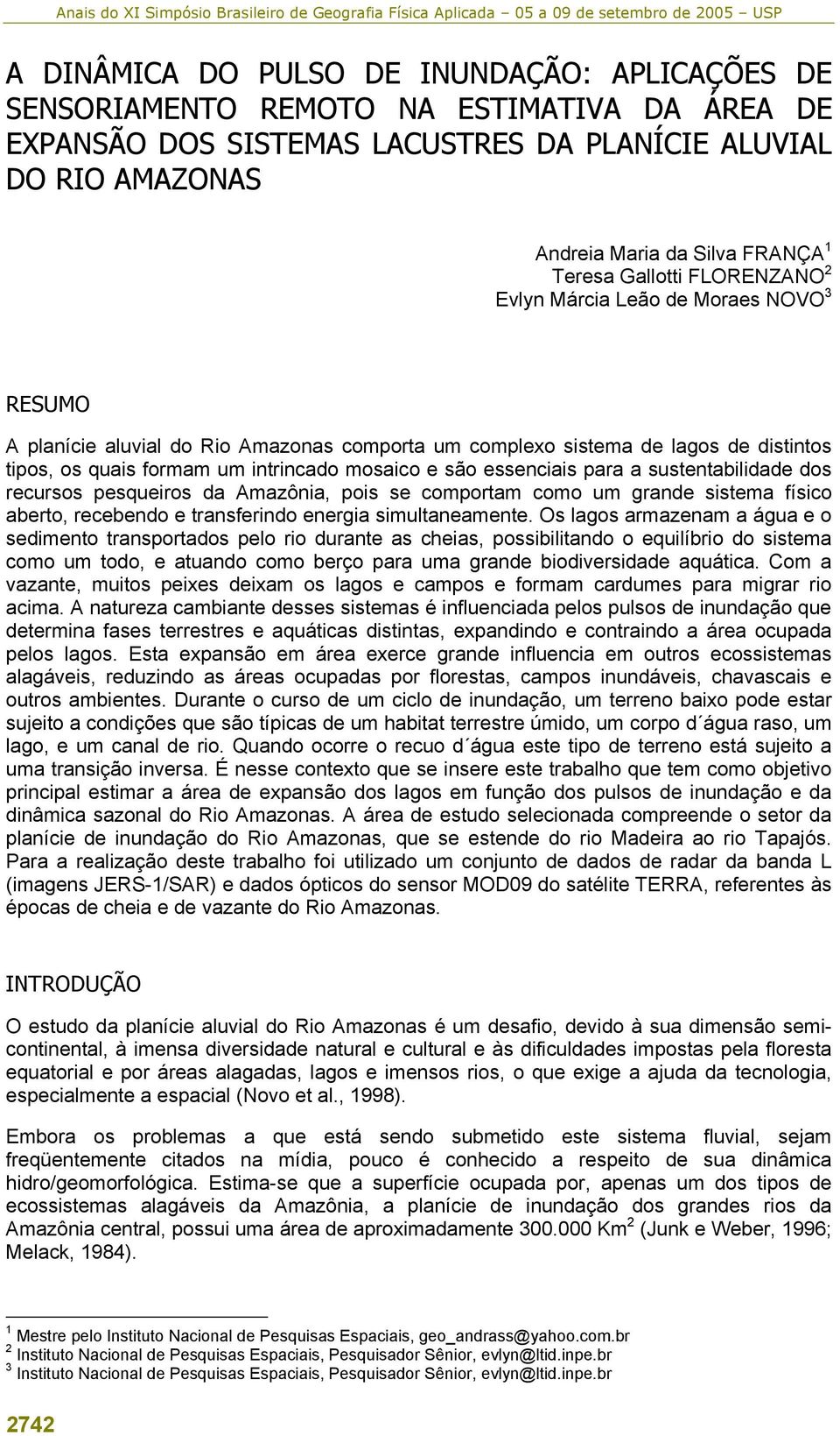 mosaico e são essenciais para a sustentabilidade dos recursos pesqueiros da Amazônia, pois se comportam como um grande sistema físico aberto, recebendo e transferindo energia simultaneamente.