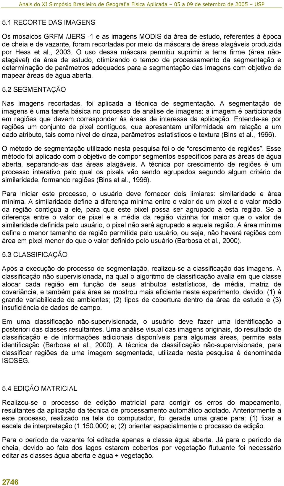 O uso dessa máscara permitiu suprimir a terra firme (área nãoalagável) da área de estudo, otimizando o tempo de processamento da segmentação e determinação de parâmetros adequados para a segmentação