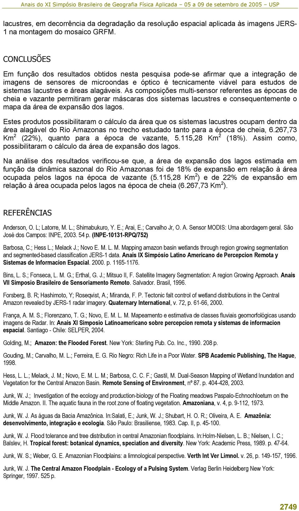 áreas alagáveis. As composições multi-sensor referentes as épocas de cheia e vazante permitiram gerar máscaras dos sistemas lacustres e consequentemente o mapa da área de expansão dos lagos.