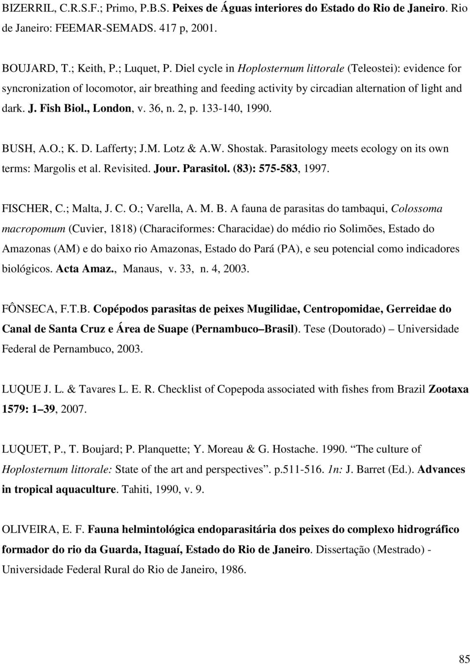 36, n. 2, p. 133-140, 1990. BUSH, A.O.; K. D. Lafferty; J.M. Lotz & A.W. Shostak. Parasitology meets ecology on its own terms: Margolis et al. Revisited. Jour. Parasitol. (83): 575-583, 1997.