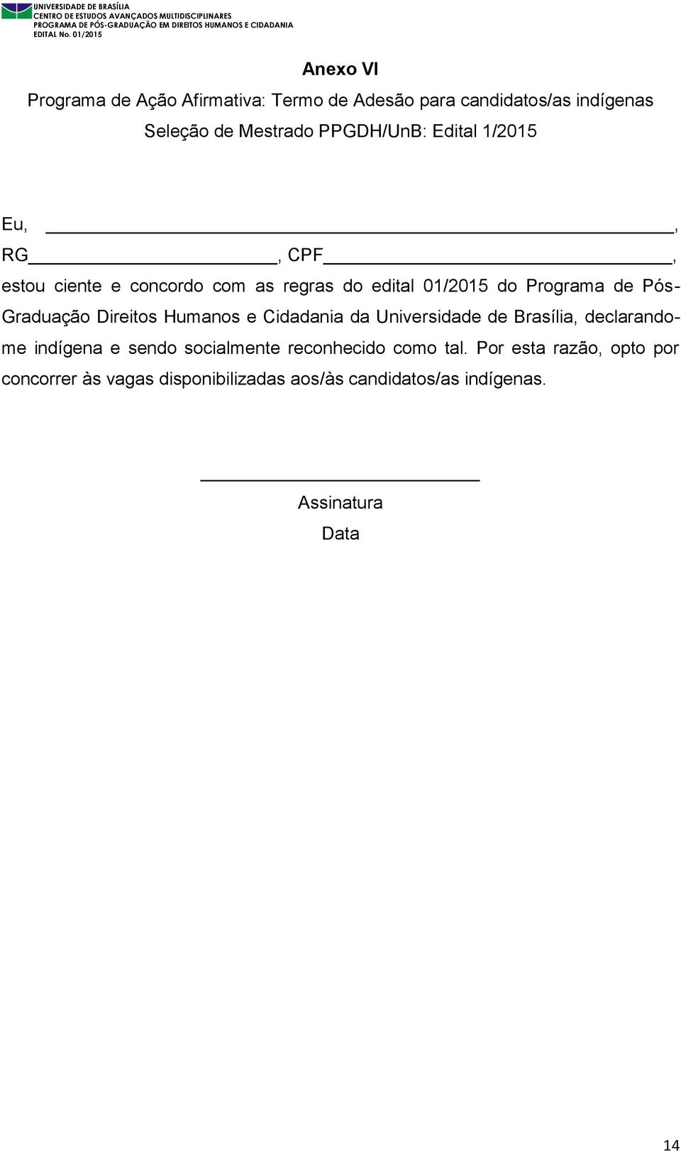 Direitos Humanos e Cidadania da Universidade de Brasília, declarandome indígena e sendo socialmente reconhecido