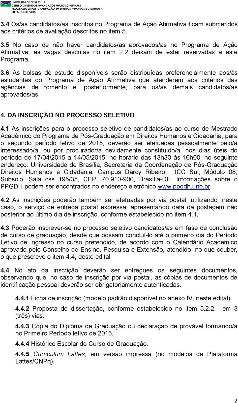 6 As bolsas de estudo disponíveis serão distribuídas preferencialmente aos/às estudantes do Programa de Ação Afirmativa que atenderem aos critérios das agências de fomento e, posteriormente, para