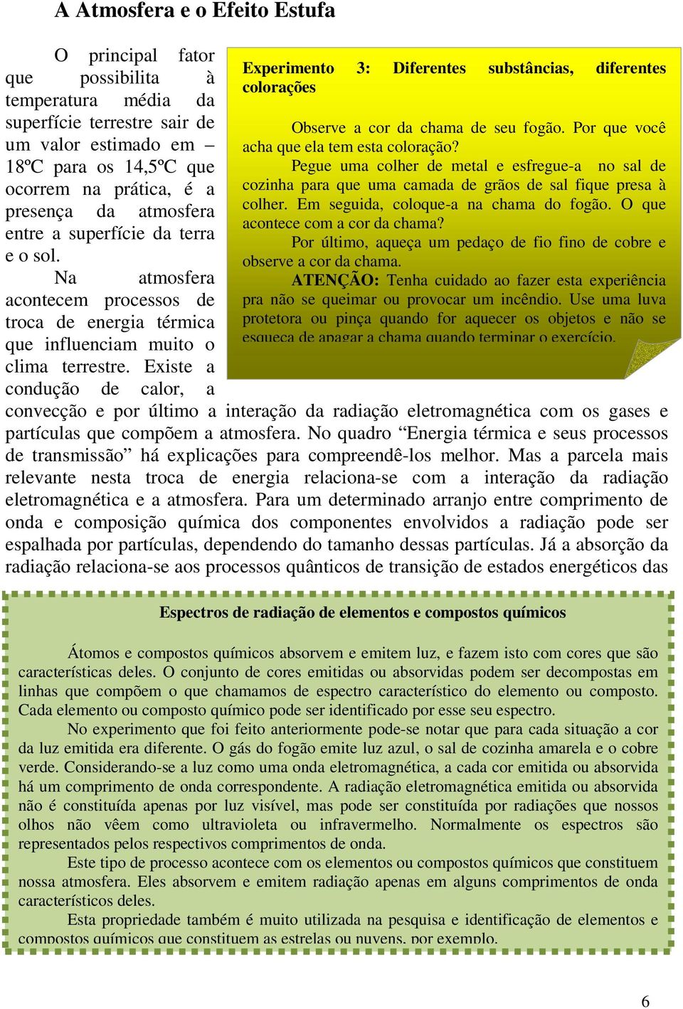 Existe a condução de calor, a Experimento 3: Diferentes substâncias, diferentes colorações Observe a cor da chama de seu fogão. Por que você acha que ela tem esta coloração?