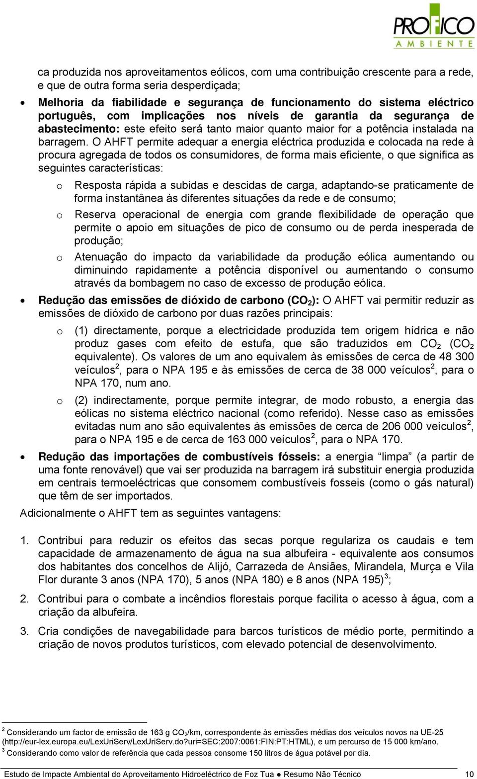 O AHFT permite adequar a energia eléctrica produzida e colocada na rede à procura agregada de todos os consumidores, de forma mais eficiente, o que significa as seguintes características: o Resposta