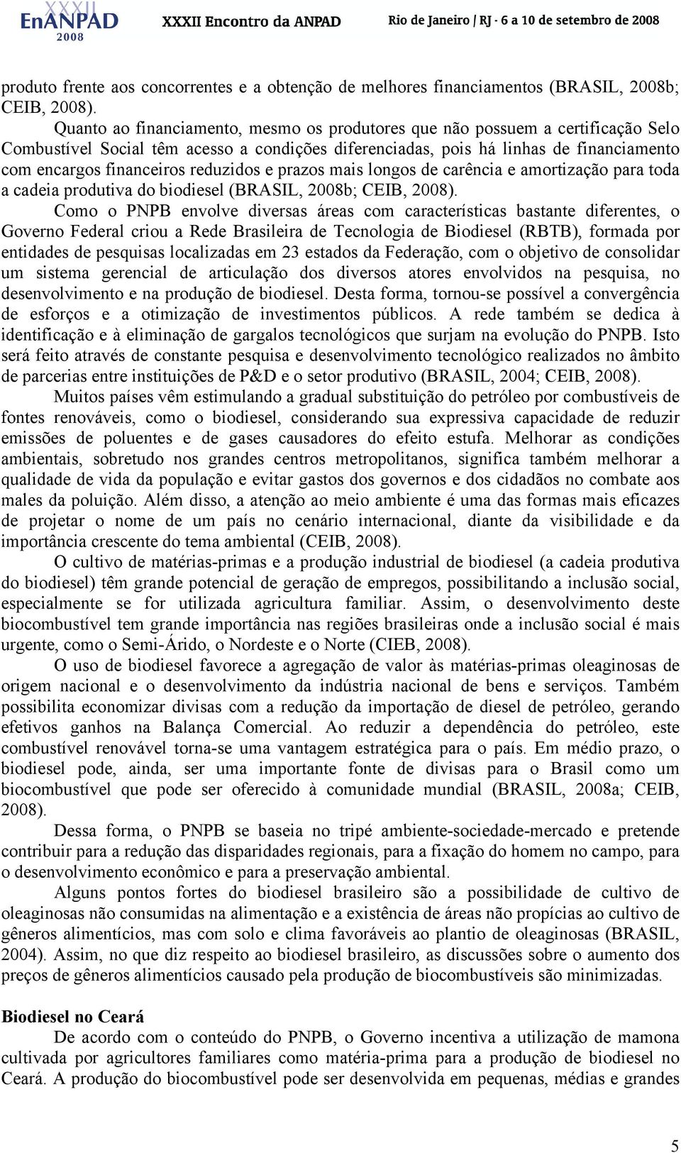 reduzidos e prazos mais longos de carência e amortização para toda a cadeia produtiva do biodiesel (BRASIL, 2008b; CEIB, 2008).