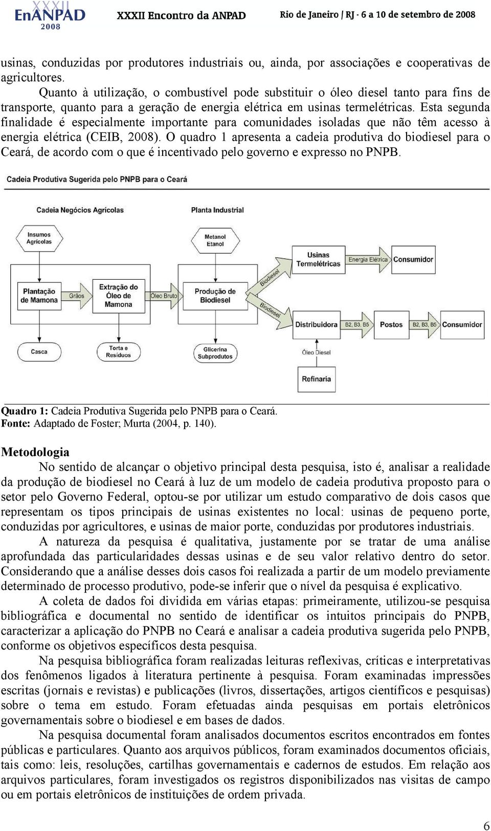 Esta segunda finalidade é especialmente importante para comunidades isoladas que não têm acesso à energia elétrica (CEIB, 2008).