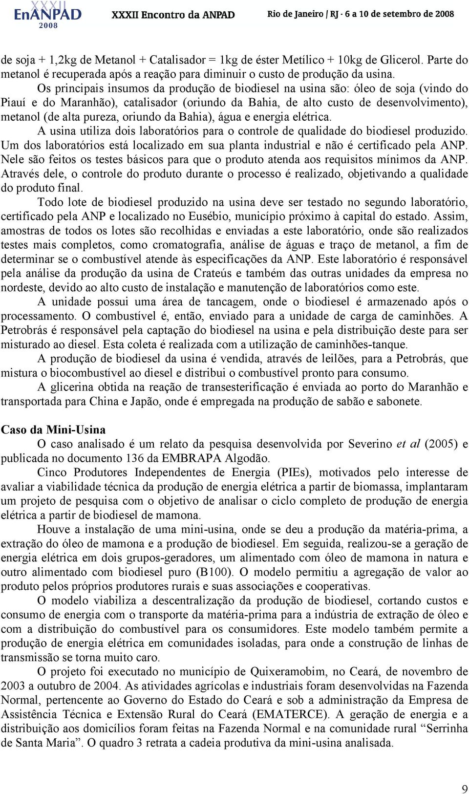 oriundo da Bahia), água e energia elétrica. A usina utiliza dois laboratórios para o controle de qualidade do biodiesel produzido.