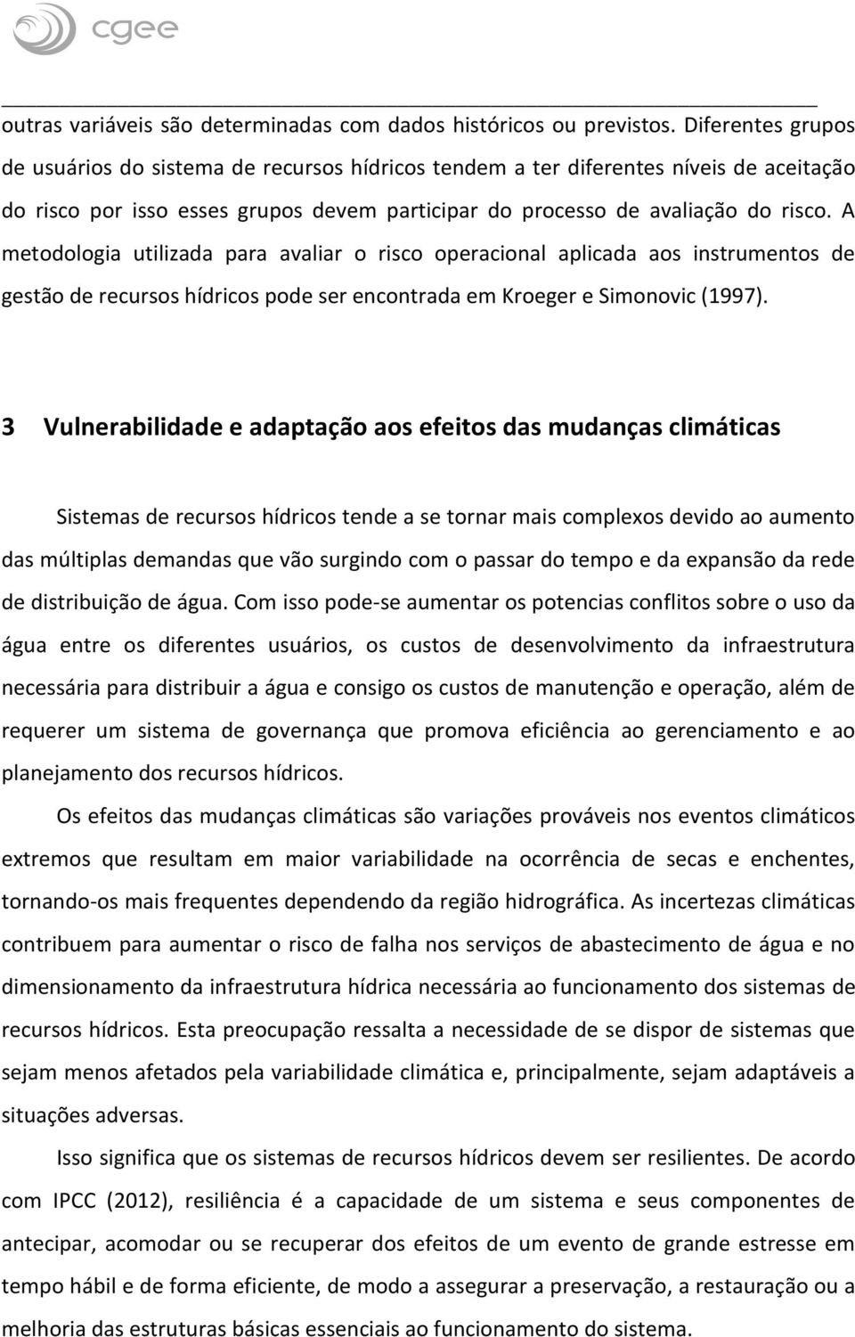 A metodologia utilizada para avaliar o risco operacional aplicada aos instrumentos de gestão de recursos hídricos pode ser encontrada em Kroeger e Simonovic (1997).