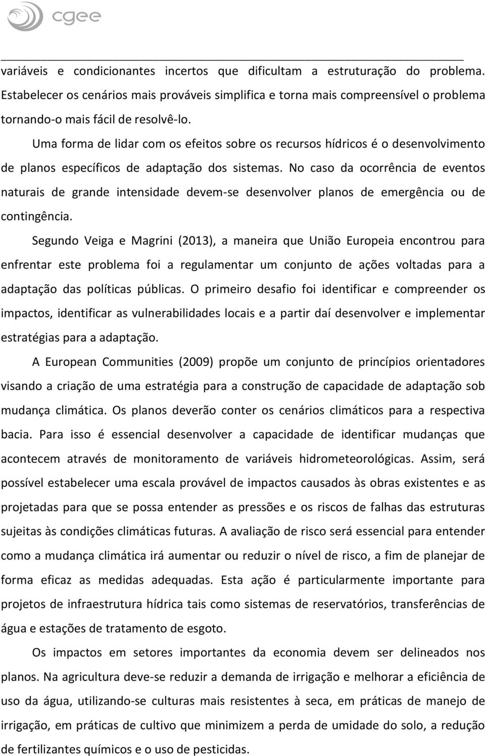 Uma forma de lidar com os efeitos sobre os recursos hídricos é o desenvolvimento de planos específicos de adaptação dos sistemas.