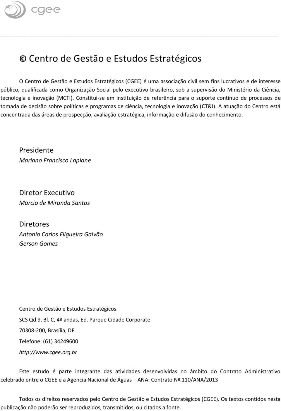 Constitui-se em instituição de referência para o suporte contínuo de processos de tomada de decisão sobre políticas e programas de ciência, tecnologia e inovação (CT&I).