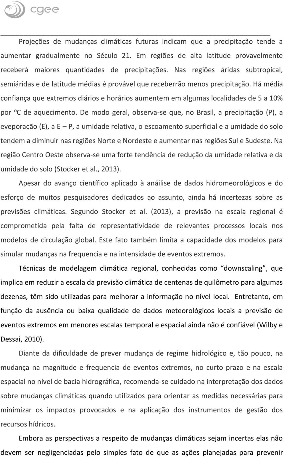 Há média confiança que extremos diários e horários aumentem em algumas localidades de 5 a 10% por o C de aquecimento.