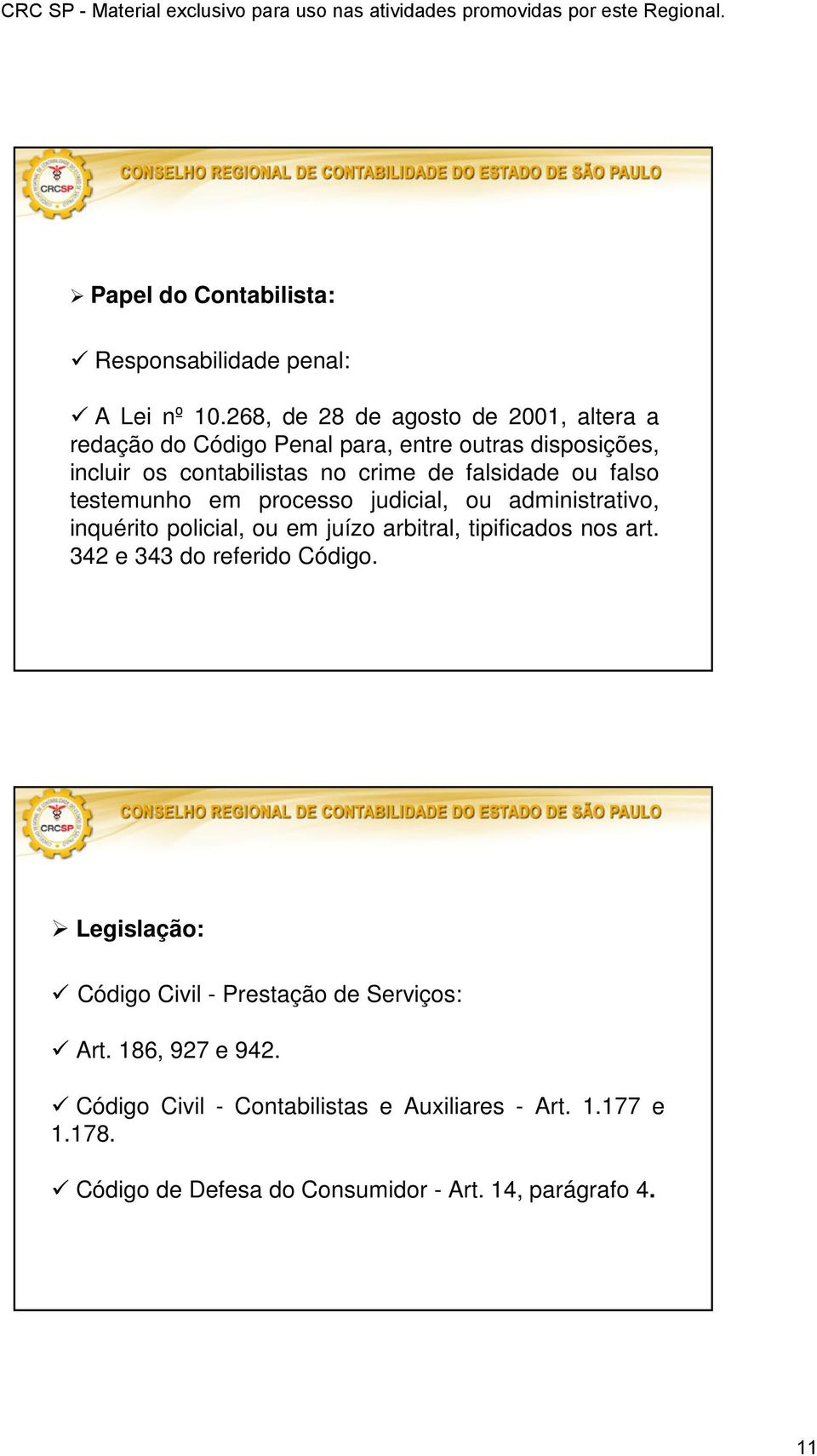 falsidade ou falso testemunho em processo judicial, ou administrativo, inquérito policial, ou em juízo arbitral, tipificados nos art.